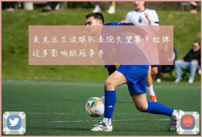 麦克法兰谈球队表现失望赛季红牌过多影响欧冠争夺