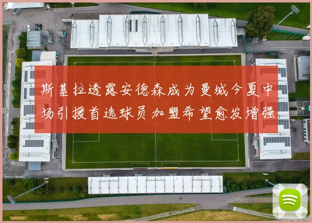 斯基拉透露安德森成为曼城今夏中场引援首选球员加盟希望愈发增强