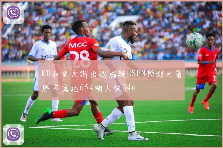 KD和里夫斯出战成疑ESPN预测火箭胜率高达654湖人仅346